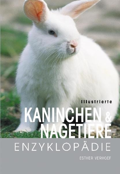 Illustrierte Kaninchen- und Nagetiere-Enzyklop&auml;die - Esther Verhoef