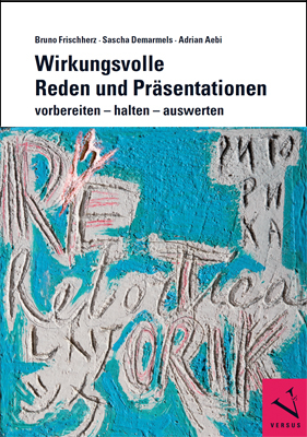 Wirkungsvolle Reden und Präsentationen - Bruno Frischherz, Sascha Demarmels, Adrian Aebi