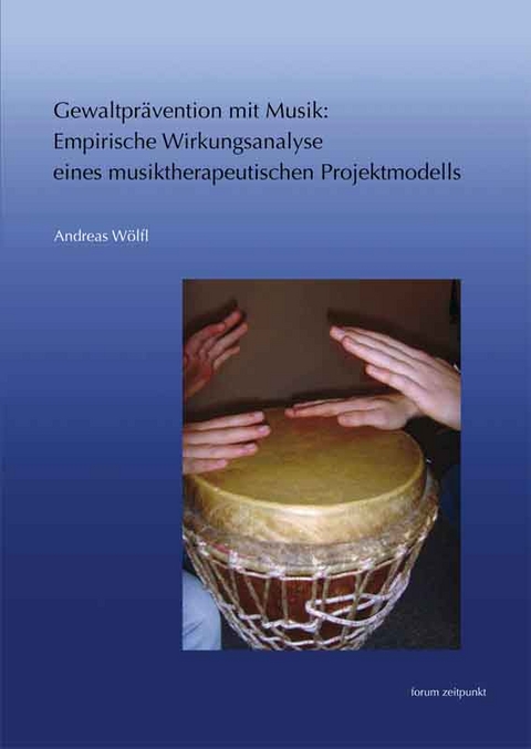 Gewaltpr&auml;vention mit Musik: Empirische Wirkungsanalyse eines musiktherapeutischen Projektmodells - Andreas W&ouml;lfl
