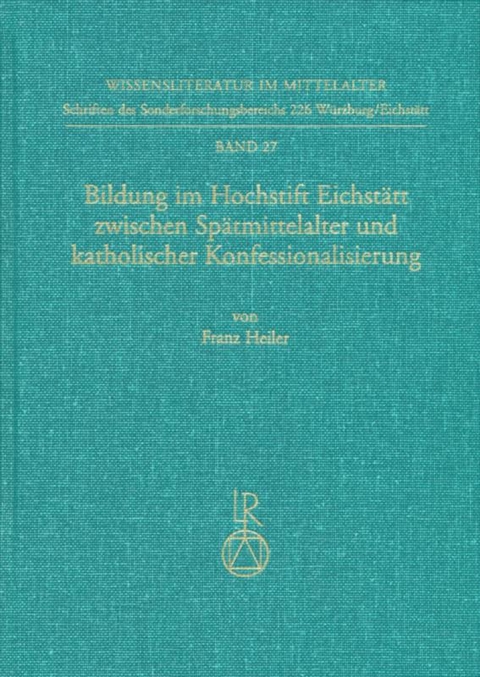 Bildung im Hochstift Eichst&auml;tt zwischen Sp&auml;tmittelalter und katholischer Konfessionalisierung - Franz Heiler