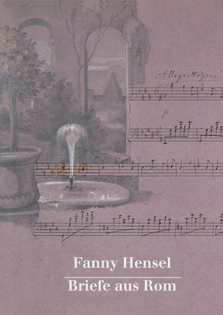 Fanny Hensel. Briefe aus Rom an ihre Familie in Berlin 1839/40