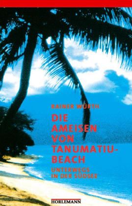 Die Ameisen von Tanumatiu-Beach - Rainer W&uuml;rth