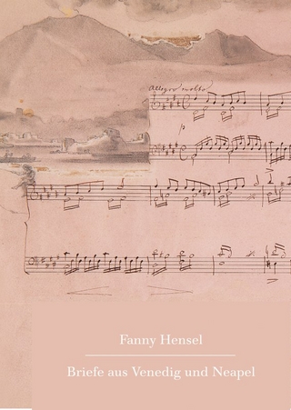 Fanny Hensel. Briefe aus Venedig und Neapel an ihre Familie in Berlin 1839/40