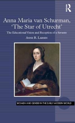 Anna Maria van Schurman, 'The Star of Utrecht' -  Anne R. Larsen