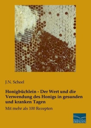 Honigbüchlein - Der Wert und die Verwendung des Honigs in gesunden und kranken Tagen