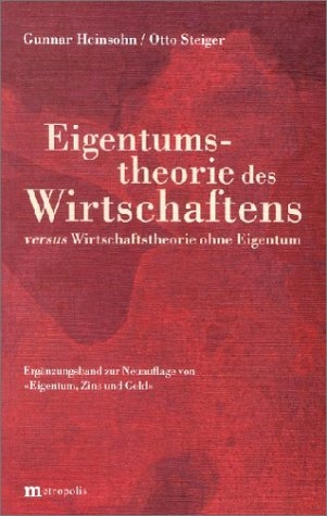 Eigentumstheorie des Wirtschaftens versus Wirtschaften ohne Eigentum - Gunnar Heinsohn, Otto Steiger