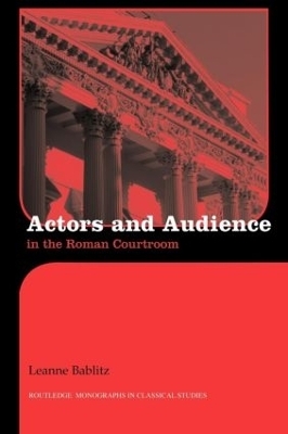 Actors and Audience in the Roman Courtroom - Leanna Bablitz