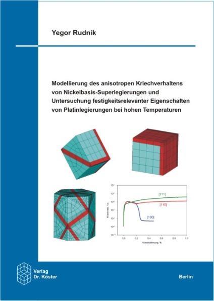 Modellierung des anisotropen Kriechverhaltens von Nickelbasis-Superlegierungen und Untersuchung festigkeitsrelevanter Eigenschaften von Platinlegierungen bei hohen Temperaturen - Yegor Rudnik