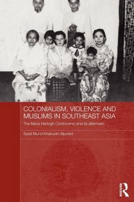 Colonialism, Violence and Muslims in Southeast Asia - Syed Muhd Khairudin Aljunied