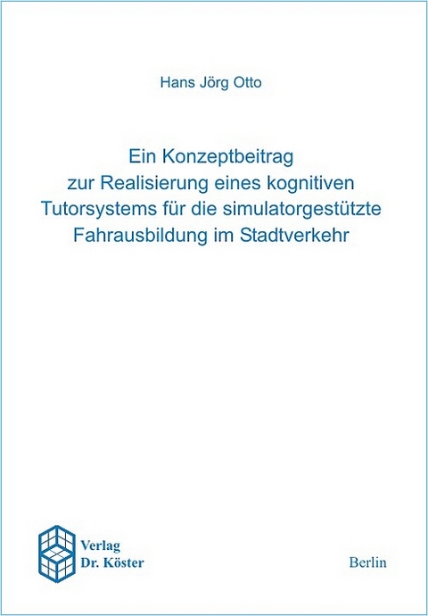 Ein Konzeptbeitrag zur Realisierung eines kognitiven Tutorsystems für die simulatorgestützte Fahrausbildung im Stadtverkehr - Hans J Otto
