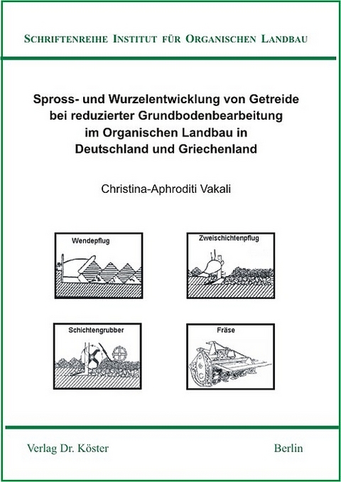 Spross- und Wurzelentwicklung von Getreide bei reduzierter Grundbodenbearbeitung im Organischen Landbau in Deutschland und Griechenland - Christina-Aphroditi Vakali