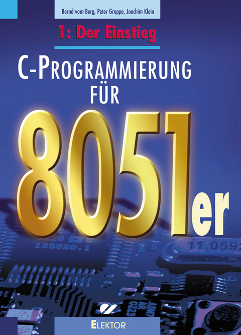 C-Programmierung f&uuml;r 8051er - Bernd VomBerg, Peter Groppe, Joachim Klein