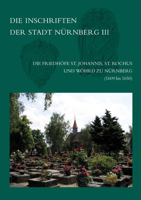 Die Inschriften der Friedh&ouml;fe St. Johannis, St. Rochus und W&ouml;hrd zu N&uuml;rnberg (1609-1650) - Peter Zahn