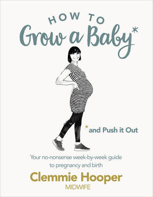 How to Grow a Baby and Push It Out -  Clemmie Hooper