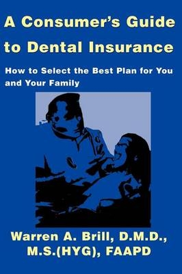 A Consumer's Guide to Dental Insurance - Warren A Brill