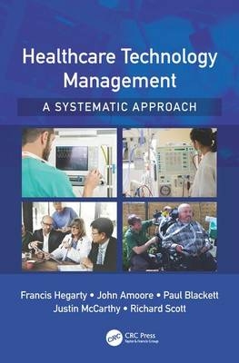 Healthcare Technology Management - A Systematic Approach -  John Amoore,  Paul Blackett,  Francis Hegarty,  Justin McCarthy,  Richard Scott