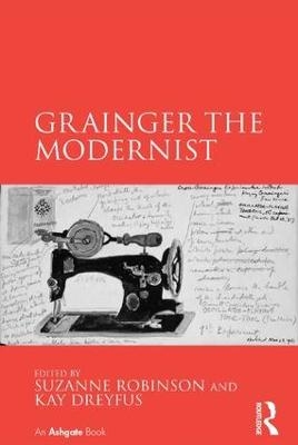 Grainger the Modernist - Suzanne Robinson, Kay Dreyfus