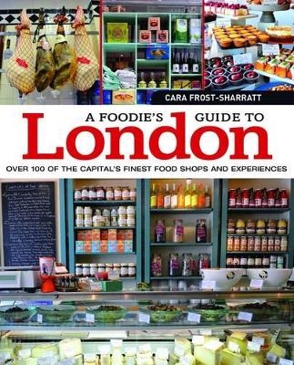 A Foodie's Guide to London - Cara Frost-Sharratt