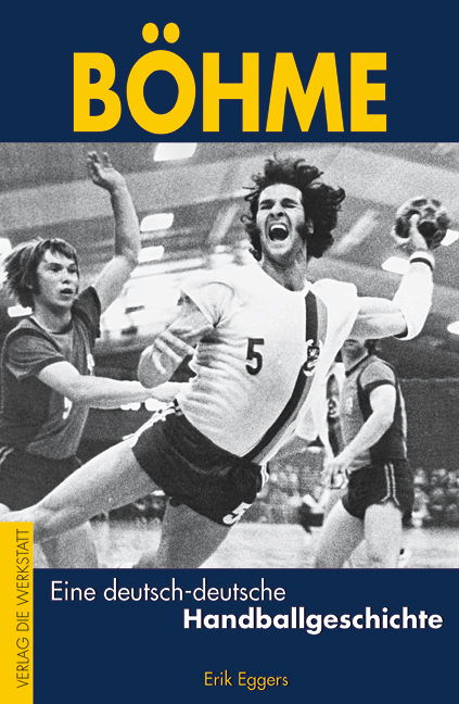 B&ouml;hme &ndash; Eine deutsch-deutsche Handballgeschichte - Erik Eggers