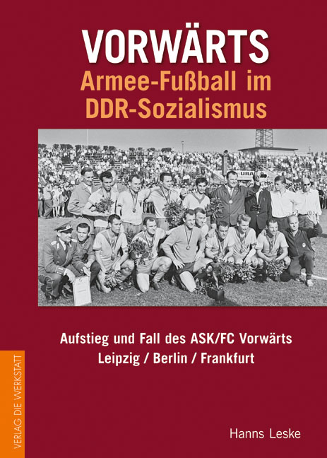 Vorw&auml;rts &ndash; Armee-Fu&szlig;ball im DDR-Sozialismus - Hanns Leske