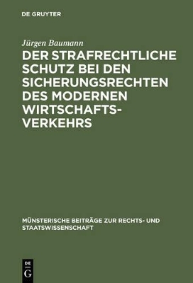 Der strafrechtliche Schutz bei den Sicherungsrechten des modernen Wirtschaftsverkehrs - J&uuml;rgen Baumann