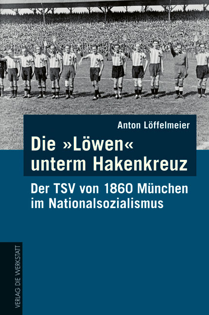 Die L&ouml;wen unterm Hakenkreuz - Anton L&ouml;ffelmeier