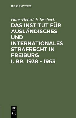 Das Institut für Ausländisches und Internationales Strafrecht in Freiburg i. Br. 1938 – 1963