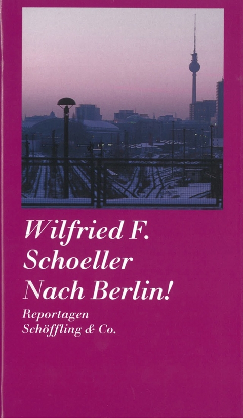 Nach Berlin! - Wilfried F. Schoeller