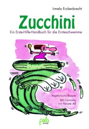 Zucchini - Ein Erste-Hilfe-Handbuch f&uuml;r die Ernteschwemme - Irmela Erckenbrecht