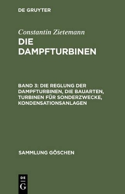 Constantin Zietemann: Die Dampfturbinen / Die Reglung der Dampfturbinen, die Bauarten, Turbinen f&uuml;r Sonderzwecke, Kondensationsanlagen - Constantin Zietemann
