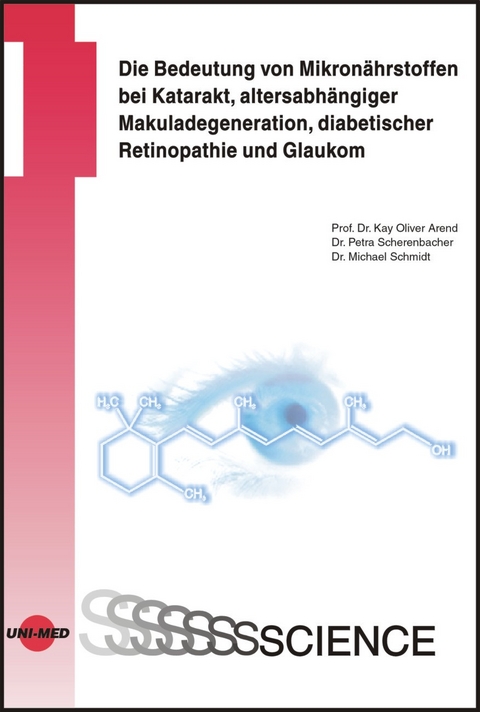 Die Bedeutung von Mikron&auml;hrstoffen bei Katarakt, altersabh&auml;ngiger Makuladegeneration, diabetischer Retinopathie und Glaukom - Kay O Arend, Petra Scherenbacher, Michael Schmidt