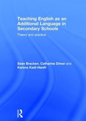 Teaching English as an Additional Language in Secondary Schools -  Sean Bracken,  Catharine Driver,  Karima Kadi-Hanifi