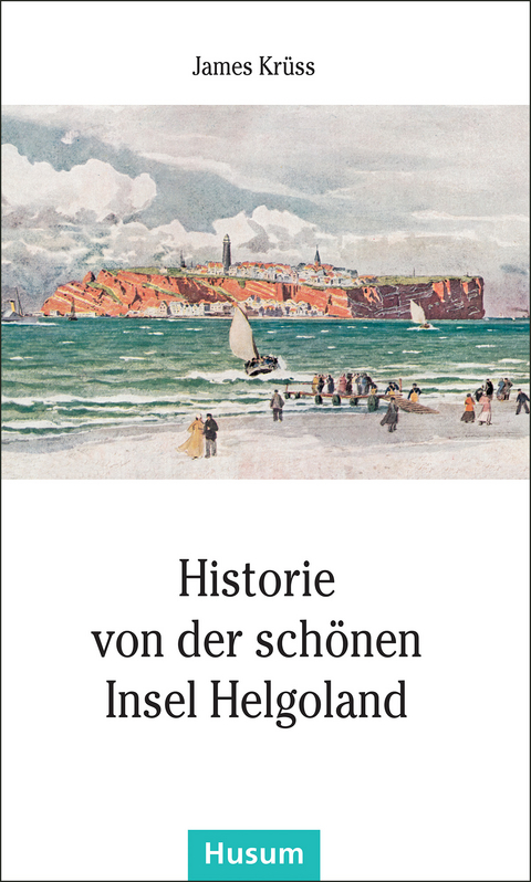 Historie von der sch&ouml;nen Insel Helgoland - James Kr&uuml;ss
