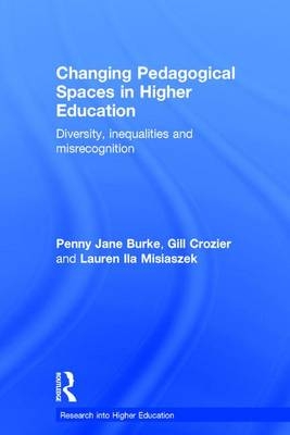 Changing Pedagogical Spaces in Higher Education -  Penny Jane Burke,  Gill Crozier,  Lauren Misiaszek