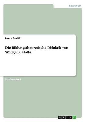 Die Bildungstheoretische Didaktik von Wolfgang Klafki - Laura Smith