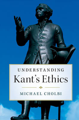 Understanding Kant's Ethics -  Michael Cholbi