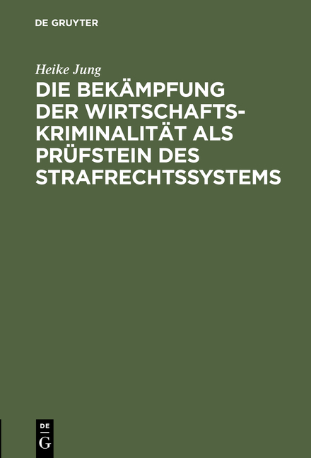 Die Bek&auml;mpfung der Wirtschaftskriminalit&auml;t als Pr&uuml;fstein des Strafrechtssystems - Heike Jung