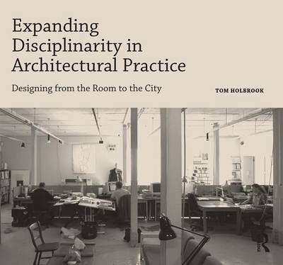 Expanding Disciplinarity in Architectural Practice -  Tom Holbrook