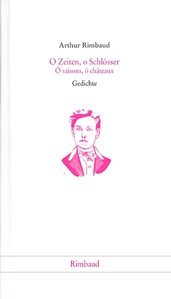 Arthur Rimbaud - Werke / O Zeiten, o Schl&ouml;sser /O saisons, o chateaux - Arthur Rimbaud