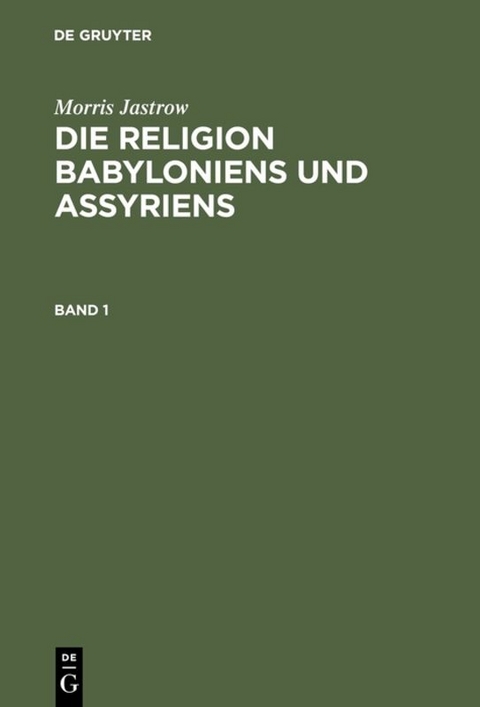 Morris Jastrow: Die Religion Babyloniens und Assyriens / Morris Jastrow: Die Religion Babyloniens und Assyriens. Band 1 - Morris Jastrow