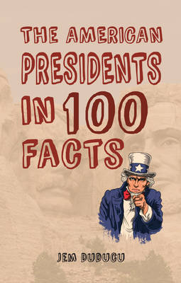 American Presidents in 100 Facts -  Jem Duducu