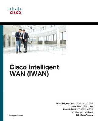 Cisco Intelligent WAN (IWAN) -  Jean Marc Barozet,  Nir Ben-Dvora,  Brad Edgeworth,  Anthony Lockhart,  David Prall