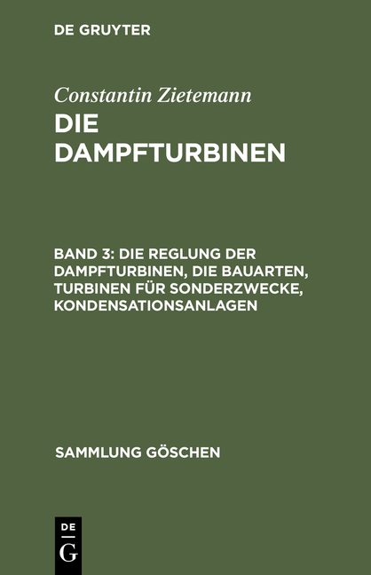 Constantin Zietemann: Die Dampfturbinen / Die Reglung der Dampfturbinen, die Bauarten, Turbinen f&uuml;r Sonderzwecke, Kondensationsanlagen - Constantin Zietemann