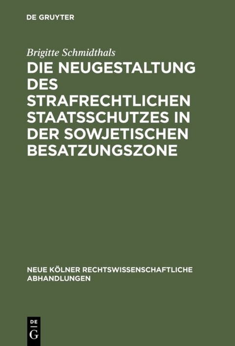Die Neugestaltung des strafrechtlichen Staatsschutzes in der Sowjetischen Besatzungszone - Brigitte Schmidthals