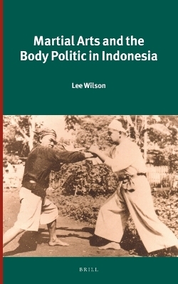 Martial Arts and the Body Politic in Indonesia - Lee Wilson
