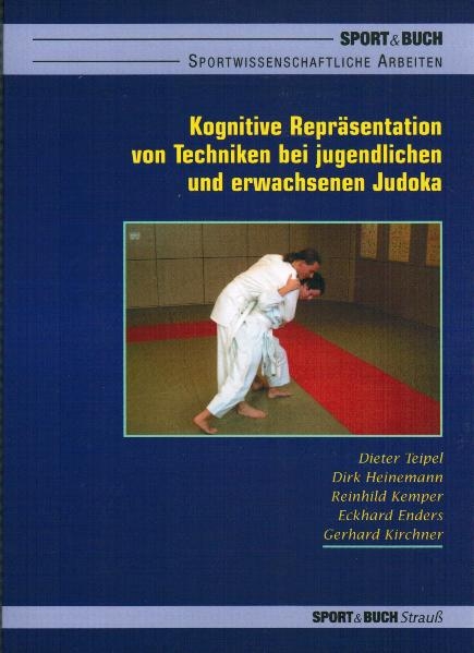 Kognitive Repr&auml;sentation von Techniken bei jugendlichen und erwachsenen Judoka - Dieter Teipel, Dirk Heinemann, Reinhild Kemper, Eckhard Enders, Gerhard Kirchner