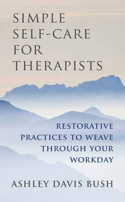 Simple Self-Care for Therapists - Ashley Davis Bush