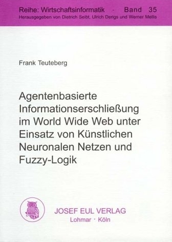 Agentenbasierte Informationserschliessung im World Wide Web unter Einsatz von K&uuml;nstlichen Neuronalen Netzen und Fuzzy-Logik - Frank Teuteberg