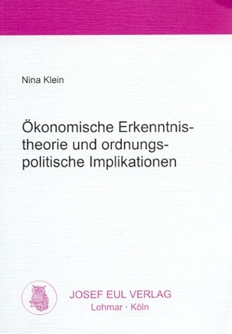 &Ouml;konomische Erkenntnistheorie und ordnungspolitische Implikationen - Nina Klein