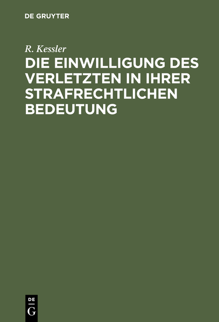 Die Einwilligung des Verletzten in ihrer strafrechtlichen Bedeutung - R. Kessler